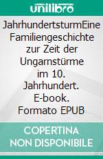 JahrhundertsturmEine Familiengeschichte zur Zeit der Ungarnstürme im 10. Jahrhundert. E-book. Formato EPUB