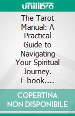 The Tarot Manual: A Practical Guide to Navigating Your Spiritual Journey. E-book. Formato EPUB ebook