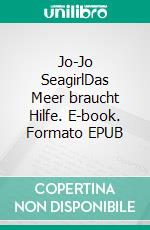 Jo-Jo SeagirlDas Meer braucht Hilfe. E-book. Formato EPUB ebook di Peter Lüke