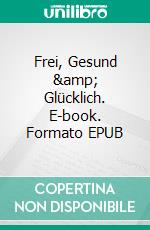 Frei, Gesund & Glücklich. E-book. Formato EPUB ebook di Dawid Ratajczak