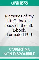 Memories of my LifeOr looking back on them!!. E-book. Formato EPUB ebook