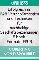 Erfolgreich im B2B-VertriebStrategien und Techniken für nachhaltige Geschäftsbeziehungen. E-book. Formato EPUB ebook di Andreas Sawall