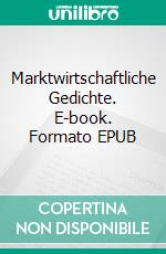 Marktwirtschaftliche Gedichte. E-book. Formato EPUB ebook di Ralph Henry Fischer