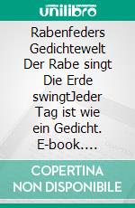 Rabenfeders Gedichtewelt Der Rabe singt Die Erde swingtJeder Tag ist wie ein Gedicht. E-book. Formato EPUB ebook di Sabine Wronna