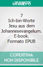 7 Ich-bin-Worte Jesu aus dem Johannesevangelium. E-book. Formato EPUB ebook di Joachim Leberecht