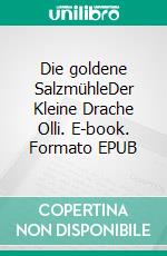 Die goldene SalzmühleDer Kleine Drache Olli. E-book. Formato EPUB ebook di Tom Weiß