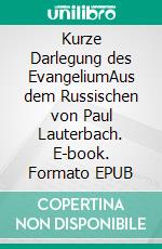 Kurze Darlegung des EvangeliumAus dem Russischen von Paul Lauterbach. E-book. Formato EPUB ebook di Leo N. Tolstoi