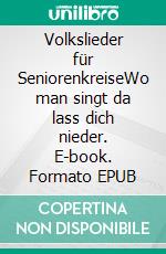 Volkslieder für SeniorenkreiseWo man singt da lass dich nieder. E-book. Formato EPUB ebook di Anne Berghaus