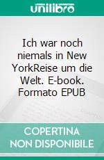 Ich war noch niemals in New YorkReise um die Welt. E-book. Formato EPUB ebook di Jo Walsdorff