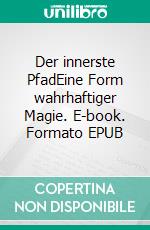 Der innerste PfadEine Form wahrhaftiger Magie. E-book. Formato EPUB ebook di Peter Timm