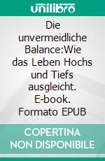 Die unvermeidliche Balance:Wie das Leben Hochs und Tiefs ausgleicht. E-book. Formato EPUB ebook