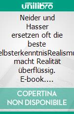 Neider und Hasser ersetzen oft die beste SelbsterkenntnisRealismus macht Realität überflüssig. E-book. Formato EPUB ebook