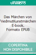 Das Märchen von FriedmutKunstmärchen. E-book. Formato EPUB ebook