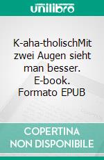 K-aha-tholischMit zwei Augen sieht man besser. E-book. Formato EPUB ebook