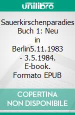 Sauerkirschenparadies Buch 1: Neu in Berlin5.11.1983 - 3.5.1984. E-book. Formato EPUB ebook di Athina Gregoris