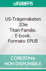 US-Trägerraketen 2Die Titan-Familie. E-book. Formato EPUB ebook