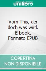 Vom This, der doch was wird. E-book. Formato EPUB ebook