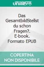 Das GesamtbildStellst du schon Fragen?. E-book. Formato EPUB