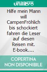 Hilfe mein Mann will CampenFröhlich bis schockiert fahren die Leser auf diesen Reisen mit. E-book. Formato EPUB ebook