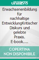 Erwachsenenbildung für nachhaltige EntwicklungKritischer Diskurs und gelebte Praxis. E-book. Formato EPUB