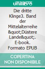 Die dritte Klinge3. Band der Mittelalterreihe &quot;Düstere Lande&quot;. E-book. Formato EPUB ebook