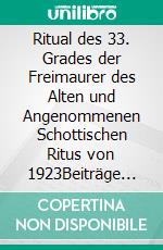 Ritual des 33. Grades der Freimaurer des Alten und Angenommenen Schottischen Ritus von 1923Beiträge zur freimaurerischen Ritualforschung - Aus dem Archiv des Illuminatenordens. E-book. Formato EPUB ebook