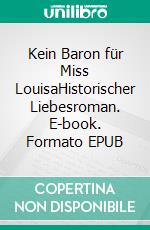 Kein Baron für Miss LouisaHistorischer Liebesroman. E-book. Formato EPUB ebook