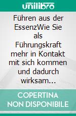 Führen aus der EssenzWie Sie als Führungskraft mehr in Kontakt mit sich kommen und dadurch wirksam werden. E-book. Formato EPUB ebook