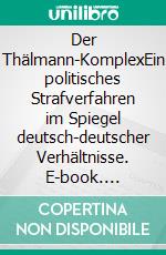 Der Thälmann-KomplexEin politisches Strafverfahren im Spiegel deutsch-deutscher Verhältnisse. E-book. Formato EPUB ebook