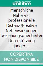 Menschliche Nähe vs. professionelle Distanz?Positive Nebenwirkungen beziehungsorientierter Unterstützung junger Krebserkrankter abseits psychotherapeutischer Interventionen. E-book. Formato EPUB ebook