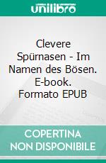 Clevere Spürnasen - Im Namen des Bösen. E-book. Formato EPUB ebook