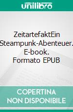 ZeitartefaktEin Steampunk-Abenteuer. E-book. Formato EPUB ebook di Remy Matelot