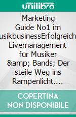 Marketing Guide No1 im MusikbusinessErfolgreiches Livemanagement für Musiker &amp; Bands; Der steile Weg ins Rampenlicht. E-book. Formato EPUB ebook