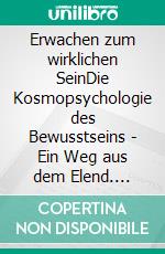 Erwachen zum wirklichen SeinDie Kosmopsychologie des Bewusstseins - Ein Weg aus dem Elend. E-book. Formato EPUB ebook di Veerendra H. Bühner