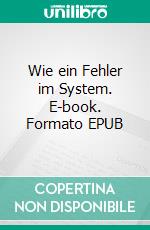 Wie ein Fehler im System. E-book. Formato EPUB ebook