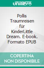 Pollis Traumreisen für KinderLittle Dream. E-book. Formato EPUB ebook