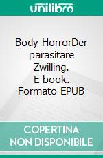 Body HorrorDer parasitäre Zwilling. E-book. Formato EPUB ebook di Saskia Koops