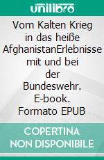 Vom Kalten Krieg in das heiße AfghanistanErlebnisse mit und bei der Bundeswehr. E-book. Formato EPUB ebook di Rolf Unverricht