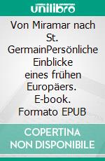 Von Miramar nach St. GermainPersönliche Einblicke eines frühen Europäers. E-book. Formato EPUB ebook di Johann Andreas Eichhoff