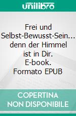 Frei und Selbst-Bewusst-Sein... denn der Himmel ist in Dir. E-book. Formato EPUB ebook