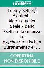 Energy Selfie® Blaulicht - Alarm aus der Seele - Band 2Selbsterkenntnisse im psychosomatischen Zusammenspiel. E-book. Formato EPUB ebook