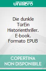 Die dunkle TürEin Historienthriller. E-book. Formato EPUB ebook di Ria Bienholz