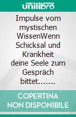 Impulse vom mystischen WissenWenn Schicksal und Krankheit deine Seele zum Gespräch bittet.... E-book. Formato EPUB