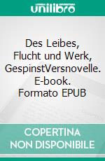 Des Leibes, Flucht und Werk, GespinstVersnovelle. E-book. Formato EPUB ebook