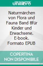 Naturmärchen von Flora und Fauna Band 8für Kinder und Erwachsene. E-book. Formato EPUB ebook di Andrea Stopper