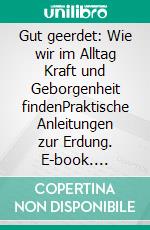 Gut geerdet: Wie wir im Alltag Kraft und Geborgenheit findenPraktische Anleitungen zur Erdung. E-book. Formato EPUB ebook di Katja Sündermann