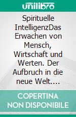 Spirituelle IntelligenzDas Erwachen von Mensch, Wirtschaft und Werten. Der Aufbruch in die neue Welt. E-book. Formato EPUB ebook