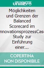 Möglichkeiten und Grenzen der Balanced Scorecard im InnovationsprozessCase Study zur Einführung einer Innovation Scorecard am Beispiel eines mittelständischen deutschen Maschinenbauunternehmens. E-book. Formato EPUB ebook