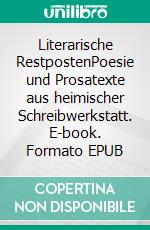 Literarische RestpostenPoesie und Prosatexte aus heimischer Schreibwerkstatt. E-book. Formato EPUB ebook di Jürgen Hembd