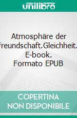 Atmosphäre der AkzeptanzFreundschaft.Gleichheit.Akzeptanz. E-book. Formato EPUB ebook